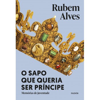 O Sapo Que Queria Ser Príncipe: Memórias De Juventude - 3ª Edição (biblioteca Rubem Alves)