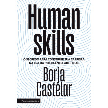 Human Skills: O Segredo Para Construir Sua Carreira Na Era Da Inteligência Artificial