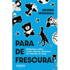 Para De Frescura!: Reflexões Sobre Como Educar Meninos No Mundo De Hoje Para De Frescura!: Reflexões Sobre Como Educar Meninos No Mundo De Hoje