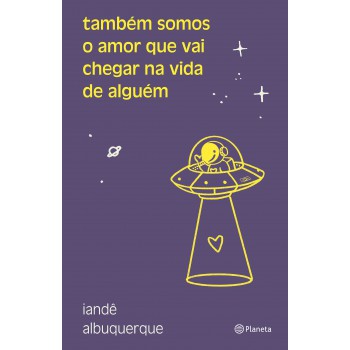 Também Somos O Amor Que Vai Chegar Na Vida De Alguém