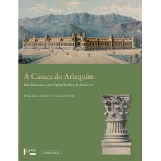 A Casaca Do Arlequim - Belo Horizonte, Uma Capital Eclética Do Século Xix