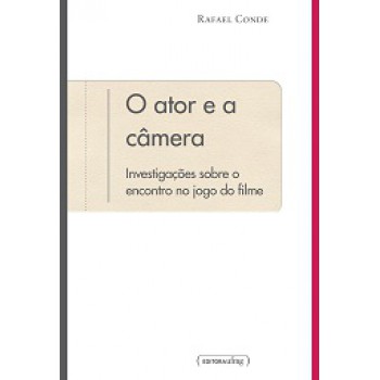 Ator E A Camera, O: Investigacoes Sobre O Encontro No Jogo Do Filme