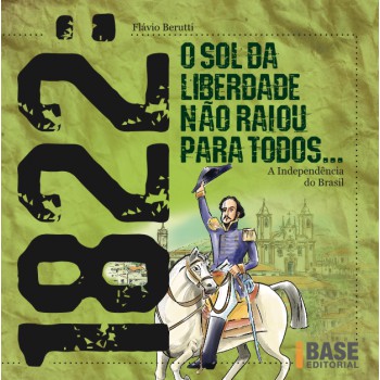 1822: O Sol Da Liberdade Não Raiou Para Todos: A Independência Do Brasil