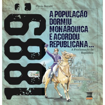 1889: A População Dormiu Monárquica E Acordou Republicana
