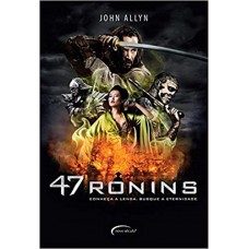 47 Ronins. Conheça A Lenda, Busque A Eternidade