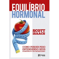 Equilíbrio Hormonal: Como Perder Peso Entendendo Seus Hormônios E Seu Metabolismo