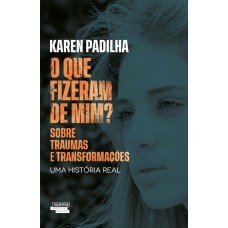 O Que Fizeram De Mim?: Sobre Traumas E Transformações