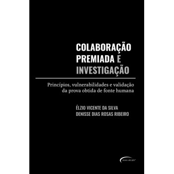 Colaboração Premiada E Investigação: Princípios, Vulnerabilidades E Validação Da Prova Obtida De Fonte Humana