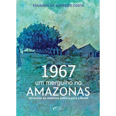 1967: Um Mergulho No Amazonas: Em Busca Da Medicina Pública Para O Brasil