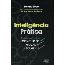 Inteligência Prática: O Caminho Da Vitória Em Concursos, Provas E Exames