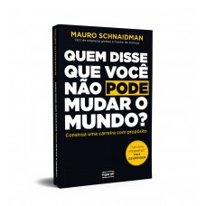 Quem Disse Que Você Não Pode Mudar O Mundo?: Construa Uma Carreira Com Propósito