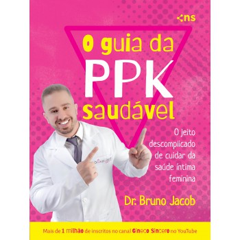 O Guia Da P.p.k. Saudável: O Jeito Descomplicado De Cuidar Da Saúde íntima Feminina