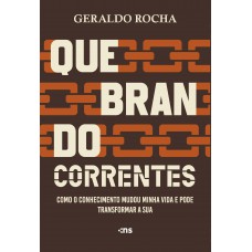 Quebrando Correntes: Como O Conhecimento Mudou Minha Vida E Pode Transformar A Sua Quebrando Correntes: Como O Conhecimento Mudou Minha Vida E Pode Transformar A Sua