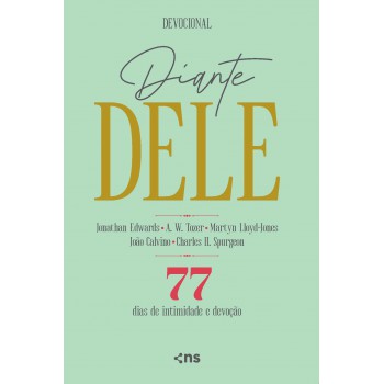 Diante Dele: 77 Dias De Intimidade E Devoção - Com Citações De A.w.tozer - Martyn Lloyd­-jones - João Calvino - Charles H. Spurgeon