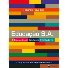 Educação S.a.: A Inclusão Social Dos Jovens Trabalhadores: A Conquista De Antônio Carbonari Neto