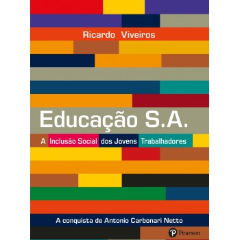 Educação S.a.: A Inclusão Social Dos Jovens Trabalhadores: A Conquista De Antônio Carbonari Neto