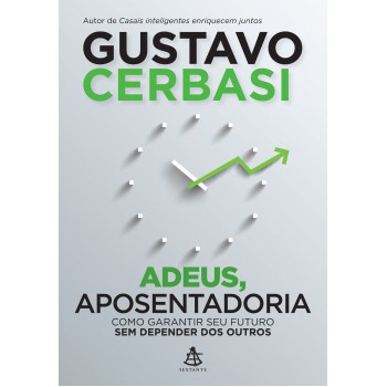 Adeus, Aposentadoria: Como Garantir Seu Futuro Sem Depender Dos Outros