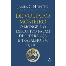 De Volta Ao Mosteiro: O Monge E O Executivo Falam De Liderança E Trabalho Em Equipe