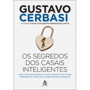 Os Segredos Dos Casais Inteligentes: Como Construir A Riqueza A Dois E Garantir Um Futuro Próspero Sem Abrir Mão Do Bem-estar No Presente