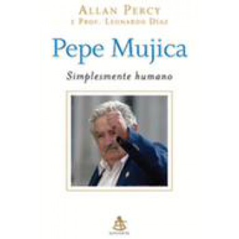 Pepe Mujica - Simplesmente humano