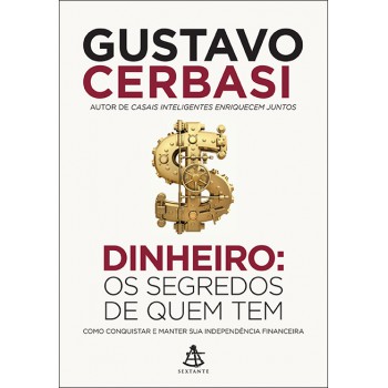 Dinheiro: Os Segredos De Quem Tem: Como Conquistar E Manter Sua Independência Financeira