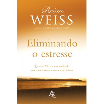 Eliminando O Estresse: Inclui Cd Com Uma Meditação Para O Relaxamento, A Cura E A Paz Interior