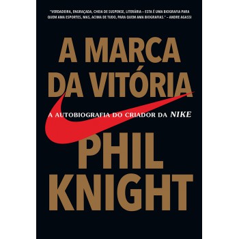 A Marca Da Vitória: A Autobiografia Do Criador Da Nike