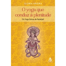 O yoga que conduz à plenitude: Os Yoga Sutras de Patañjali