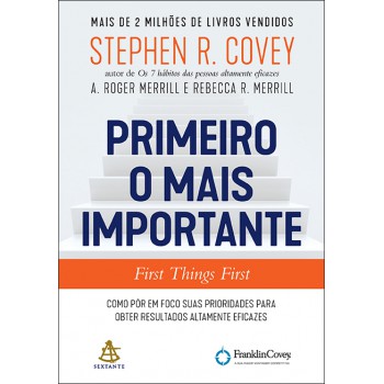 Primeiro o mais importante: Como pôr em foco suas prioridades para obter resultados altamente eficazes