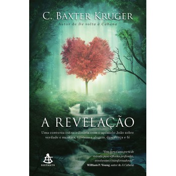 A revelação: Uma conversa extraordinária com o apóstolo João sobre verdade e mentira, tristeza e alegria, descrença e fé