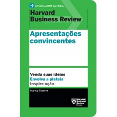 Apresentações Convincentes (um Guia Acima Da Média - Hbr): Venda Suas Ideias. Envolva A Plateia. Inspire Ação.