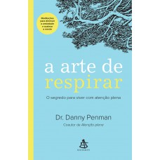 A Arte De Respirar: O Segredo Para Viver Com Atenção Plena