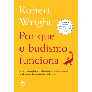 Por Que O Budismo Funciona: Como A Psicologia Evolucionista E A Neurociência Explicam Os Benefícios Da Meditação