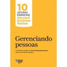 Gerenciando Pessoas (10 Leituras Essenciais - Hbr): Os Melhores Artigos Da Harvard Business Review Sobre Como Liderar Equipes