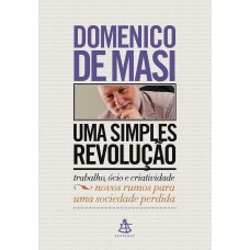 Uma Simples Revolução: Trabalho, ócio E Criatividade - Novos Rumos Para Uma Sociedade Perdida