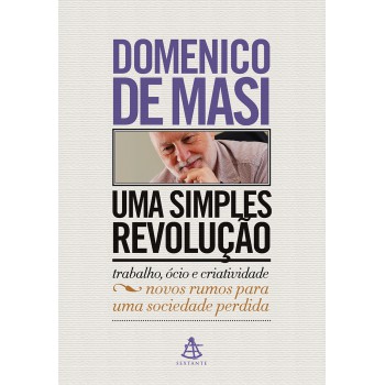 Uma Simples Revolução: Trabalho, ócio E Criatividade - Novos Rumos Para Uma Sociedade Perdida