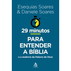 29 Minutos Para Entender A Bíblia: E A Essência Da Palavra De Deus