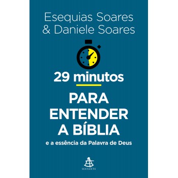 29 Minutos Para Entender A Bíblia: E A Essência Da Palavra De Deus