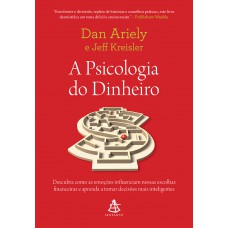 A Psicologia Do Dinheiro: Descubra Como As Emoções Influenciam Nossas Escolhas Financeiras E Aprenda A Tomar Decisões Mais Inteligentes