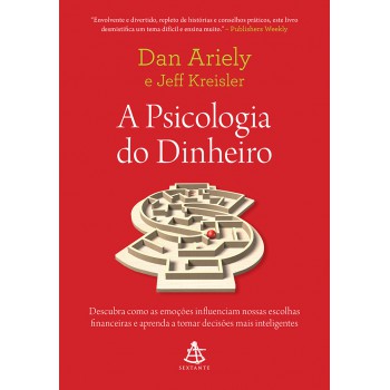 A Psicologia Do Dinheiro: Descubra Como As Emoções Influenciam Nossas Escolhas Financeiras E Aprenda A Tomar Decisões Mais Inteligentes