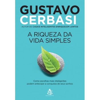 A Riqueza Da Vida Simples: Como Escolhas Mais Inteligentes Podem Antecipar A Conquista Dos Seus Sonhos