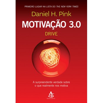 Motivação 3.0 - Drive: A Surpreendente Verdade Sobre O Que Realmente Nos Motiva