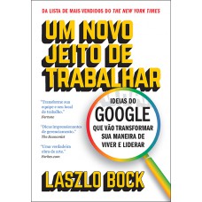 Um novo jeito de trabalhar: Ideias do Google que vão transformar sua maneira de viver e liderar