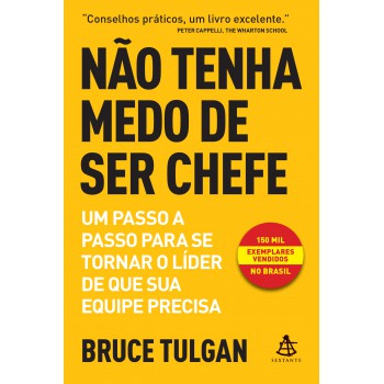 Não Tenha Medo De Ser Chefe: Um Passo A Passo Para Se Tornar O Líder De Que Sua Equipe Precisa