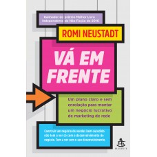 Vá Em Frente: Um Plano Claro E Sem Enrolac¸a~o Para Montar Um Nego´cio Lucrativo De Marketing De Rede