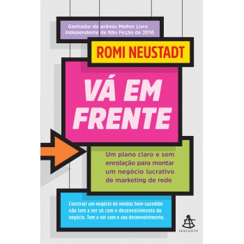 Vá Em Frente: Um Plano Claro E Sem Enrolac¸a~o Para Montar Um Nego´cio Lucrativo De Marketing De Rede