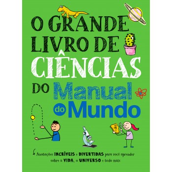 O Grande Livro De Ciências Do Manual Do Mundo: Anotações Incríveis E Divertidas Para Você Aprender Sobre A Vida, O Universo E Tudo Mais