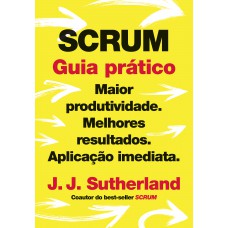 Scrum: Guia Prático: Maior Produtividade. Melhores Resultados. Aplicação Imediata.