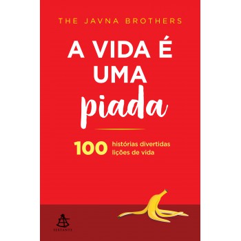 A Vida é Uma Piada: 100 Histórias Divertidas, 100 Lições De Vida