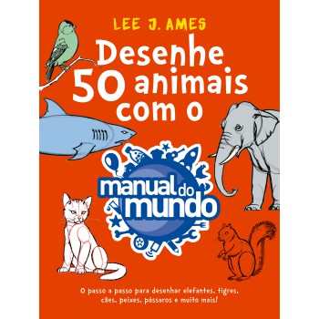 Desenhe 50 animais com o Manual do Mundo: O passo a passo para desenhar elefantes, tigres, cães, peixes, pássaros e muito mais!